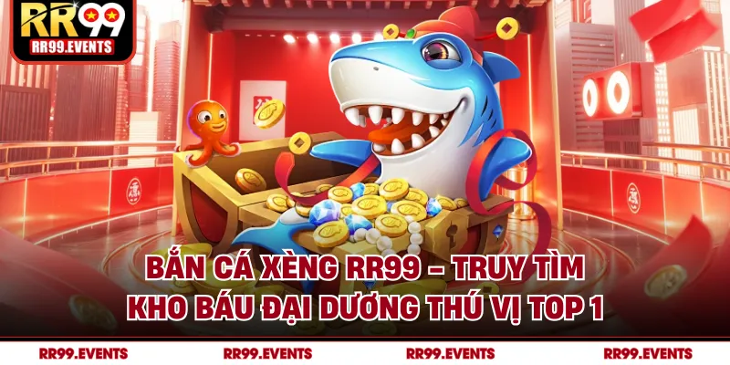 Bắn Cá Xèng RR99 - Truy Tìm Kho Báu Đại Dương Thú Vị Top 1