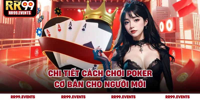 Chi tiết cách chơi Poker cơ bản cho người mới