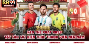 Kèo Thẻ Phạt RR99 - Tất Tần Tật Kiến Thức Thành Viên Nên Nắm