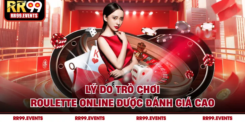 Lý do trò chơi roulette online được đánh giá cao