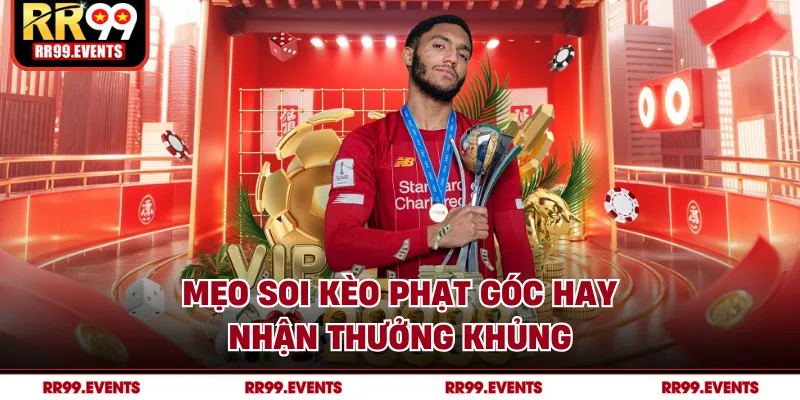 Mẹo soi kèo phạt góc hay, nhận thưởng khủng