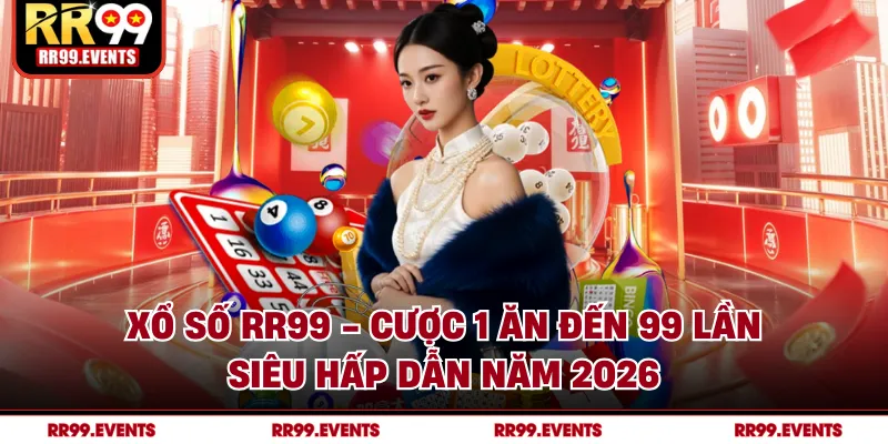 Xổ Số RR99 - Cược 1 Ăn Đến 99 Lần Siêu Hấp Dẫn Năm 2026